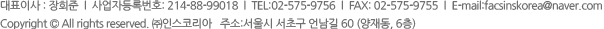 대표이사 : 장희준  l  사업자등록번호: 214-88-99018  l  TEL:02-575-9756  l  FAX: 02-575-9755  l  E-mail:facsinskorea@naver.com Copyright © All rights reserved. ㈜인스코리아   주소:서울시 서초구 언남길 60 (양재동, 6층)